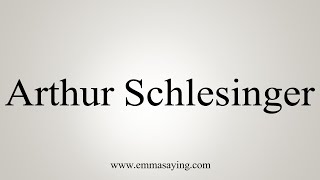 How To Say Arthur Schlesinger [upl. by Engel]