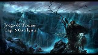 Juego De Tronos Audiolibro Cap 6 Catelyn 2 Voz Humana [upl. by Brigit]