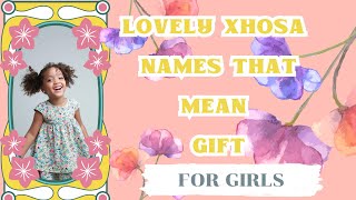 10 LOVELY XHOSA NAMES THAT MEAN GIFT FOR GIRLS [upl. by Gazo424]