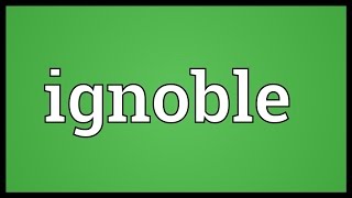 Ignoble Meaning [upl. by Benito735]