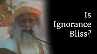 Is Ignorance Bliss  Sadhguru [upl. by Ahsirtal21]