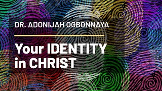 Our Identity in Christ  Dr Adonijah Ogbonnaya [upl. by Bibi970]