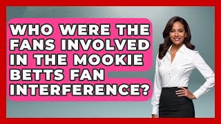 Who Were the Fans Involved in the Mookie Betts Fan Interference  The Baseball Xpert [upl. by Wandy633]