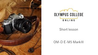 OMD EM5 Mark III 第1話 EM5Mark IIIってどんなカメラ？【おうちで学ぼうオンライン写真講座 OLYMPUS COLLEGE ONLINE  Shortlesson】 [upl. by Votaw945]