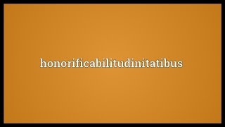 Honorificabilitudinitatibus Meaning [upl. by Shirberg]