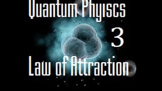 The Law Of Attraction Explained by Quantum Physics Part 3 [upl. by Daukas]