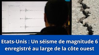 EtatsUnis  Un séisme de magnitude 6 enregistré au large de la côte ouest [upl. by Iteerp]