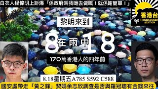 818黎明來到 170萬香港人四年前在雨中流水式｜國安處帶走「黃之鋒」契媽余志欣調查是否與羅冠聰有金錢來往｜白衣人程偉明上訴爆「係政府叫我哋去做嘅！就係咁簡單！」 [upl. by Otrebogad631]