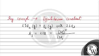 Given that the equilibrium constant for the reaction2SO2g O2g⇌2SO3g has a value of 278 at [upl. by Goat]