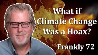 What if Climate Change Was a Hoax  Frankly 72 [upl. by Imorej30]