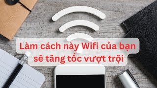 Làm cách này Wifi của bạn sẽ tăng tốc vượt trội [upl. by Ibrik]