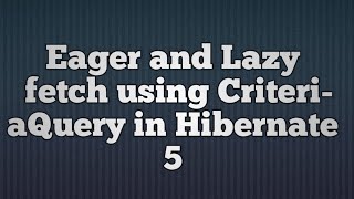 Hibernate 5Eager And Lazy Fetch using CriteriaQuery [upl. by Iak]