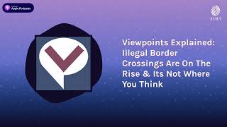 Viewpoints Explained Illegal Border Crossings Are On The Rise amp Its Not Where You Think [upl. by Lebiralc]