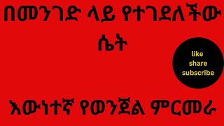 ትረካበመንገድ ላይ የተገደለችው ሴትEwnetegna yewenjel tarik [upl. by Elidad]