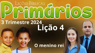 EBD Lição 4 Primários  O menino rei  EBD 3 Trimestre 2024 [upl. by Bromleigh]