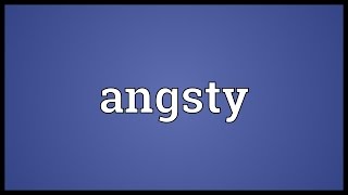 Angsty Meaning [upl. by Stockwell]