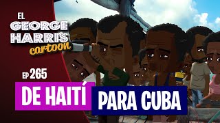 El George Harris Cartoon Ep 265 DE HAITÍ PARA CUBA 🇨🇺 [upl. by Fabri]