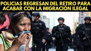 POLICIAS REGRESAN DEL RETIRO PARA ACABAR CON LA MIGRACIÓN ILEGAL [upl. by Lyrahc]