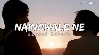 Nainowale Ne  Slowed Reverb  lofi vibe  Royal Music [upl. by Radack]