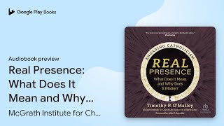 Real Presence What Does It Mean and Why Does… by McGrath Institute for Church… · Audiobook preview [upl. by Darla]