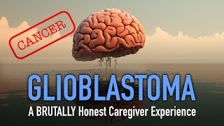 Glioblastoma Brain Cancer  BRUTALLY Honest Caregiver Experience [upl. by Blackmore705]