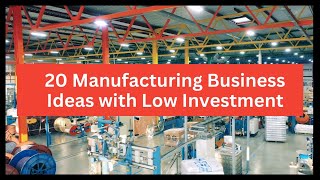 20 Manufacturing Business Ideas to Start a Business With Low Investment [upl. by Enyrehtak]