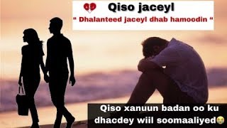 QISO JACEYL O AAD U XANUN BADAN quotDHALANTEED JACEYL DHAB HA MOODINquot  Arimaha jaceylka [upl. by Hairym786]