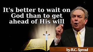 Its better to wait on God than to get ahead of His will  RC Sproul Message [upl. by Enneyehc]