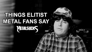 Things Elitist Metal Fans Say  MetalSucks [upl. by Mccollum763]