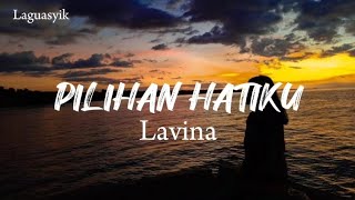 PILIHAN HATI  LAVINA  LIRIK [upl. by Lisa]