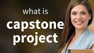 Understanding the Capstone Project A Comprehensive Guide [upl. by Fasa688]