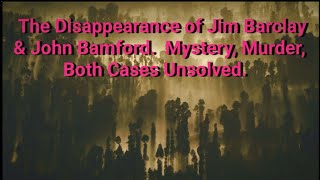 Disappearance of Jim Barclay amp John Bamford Mystery Both Unsolved [upl. by Crespo636]