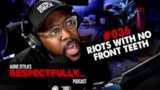 quotRespectfullyquot Podcast Ep036  Riots With No Front Teeth [upl. by Greenburg]