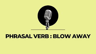 Phrasal verb Blow Away [upl. by Siekram]