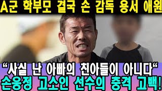 손웅정 고소인 선수의 충격 고백 quot사실 난 아빠의 친아들이 아니다quot 가정폭력의 진실 공개 손흥민의 요청에 의사가 진단서 발급 A군 학부모 결국 손 감독 용서 애원 [upl. by Iviv201]