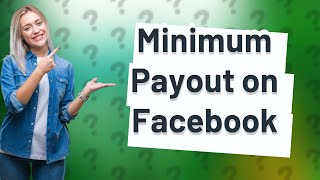 What is the minimum payout on Facebook [upl. by Nylyak]