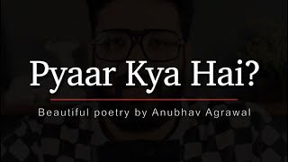 “Pyaar” Kya Hota Hai  What is Love  Beautiful Poetry by Anubhav Agrawal [upl. by Enrika834]