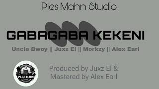 Gabagaba KekeniOfficial AudioUncle Bwoy  Juxz El  Morkzy  Alex EarlProdz by Juxz ampAlex Earl [upl. by Winny71]