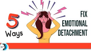 FIVE Ways to Fix Emotional Detachment [upl. by Nadia]