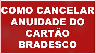 COMO CANCELAR A ANUIDADE DO CARTÃO DE CRÉDITO BRADESCO [upl. by Dylan584]