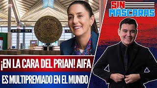 SinMáscaras  El AIFA gana PREMIOS a NIVEL MUNDIAL y el PRIAN no SOPORTA CLAUDIA lo PRESUME [upl. by Rainer]