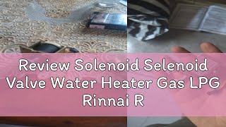 Review Solenoid Selenoid Valve Water Heater Gas LPG Rinnai REU5CFB [upl. by Schiro]