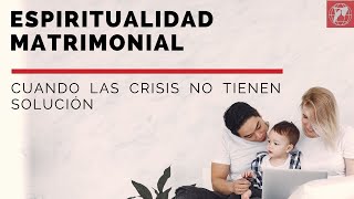 Espiritualidad matrimonial Cuando las crisis no tienen solución [upl. by Raamaj]