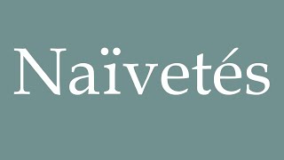 How to Pronounce Naïvetés Naivety Correctly in French [upl. by Barayon]