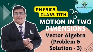 Class 11th – Vector Algebra Problem and Solution  3  Motion in Two Dimensions  Tutorials Point [upl. by Einobe178]