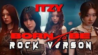 ITZY quotBORN TO BEquot Rock Version [upl. by Vaas]