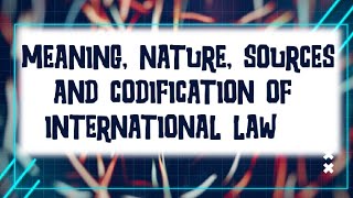 Meaning Nature Sources and Codification of International Law POLS 401 [upl. by Eejan]