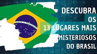 DESCUBRA OS 13 LUGARES MAIS MISTERIOSOS DO BRASIL [upl. by Hcra]