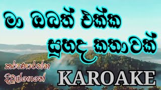 Ma Obath Ekka Suhada Kathavak  Karoake  Karunarathna Divulgane  මා ඔබත් එක්ක  Karoke  Lyrics [upl. by Nylhtak68]