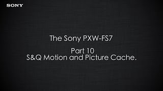 PXWFS7 Official Tutorial Video 10 “SampQ Motion and Picture Cachequot Sony Professional [upl. by Glynn]